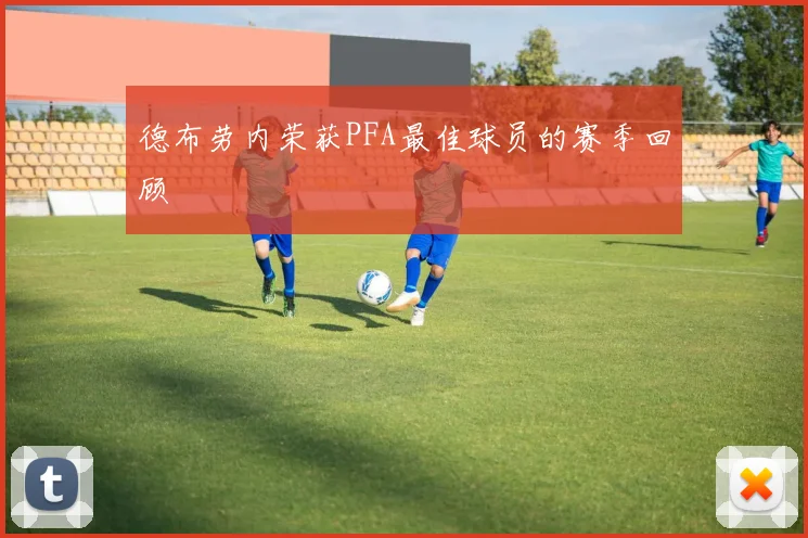 德布劳内荣获PFA最佳球员的赛季回顾
