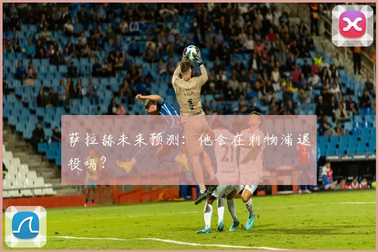 萨拉赫未来预测：他会在利物浦退役吗？