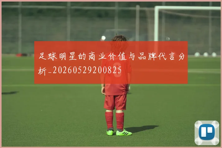 足球明星的商业价值与品牌代言分析_20260529200825
